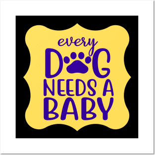 Every Dog Needs A Baby Posters and Art